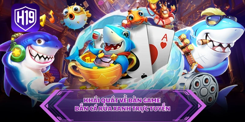 Khái quát về bàn game bắn cá rùa xanh trực tuyến